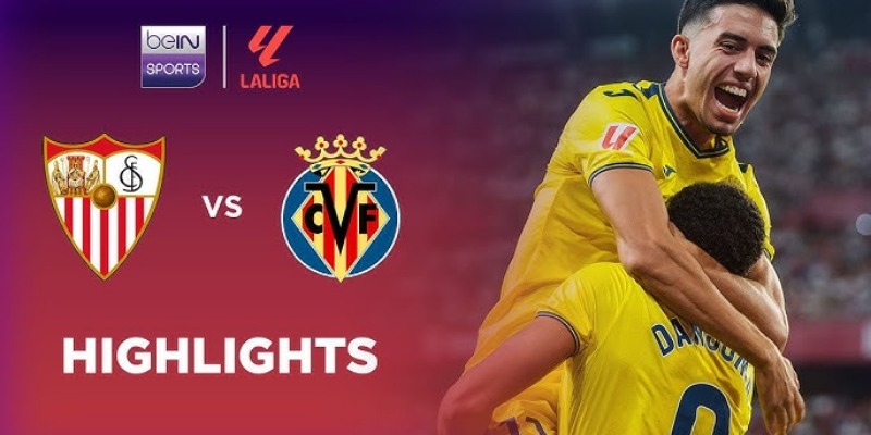 Kèo Full-Time Trận Villarreal vs Sevilla 25/5/2025 07h00: Phân Tích Chi Tiết 3 Villarreal vs Sevilla